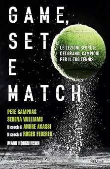 GAME, SET E MATCH: Le lezioni segrete dei grandi campioni per il tuo tennis